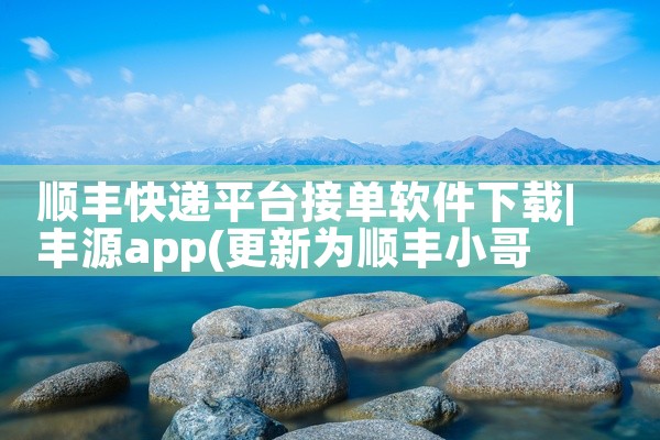 顺丰快递平台接单软件下载