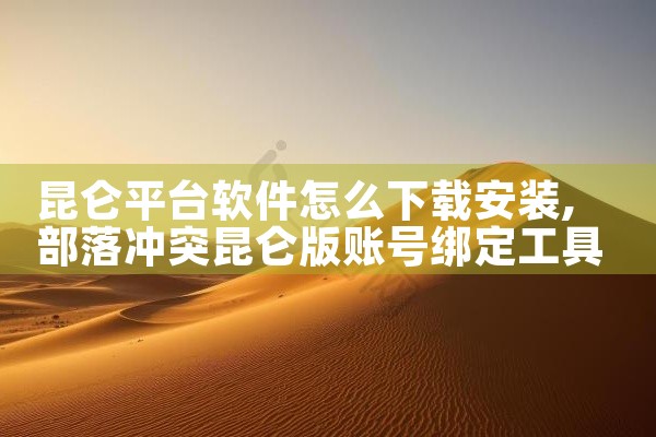 昆仑平台软件怎么下载安装
