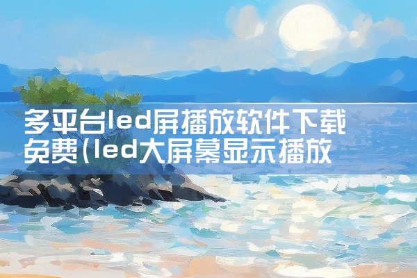 多平台led屏播放软件下载免费