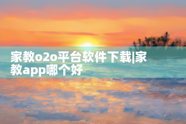 家教o2o平台软件下载