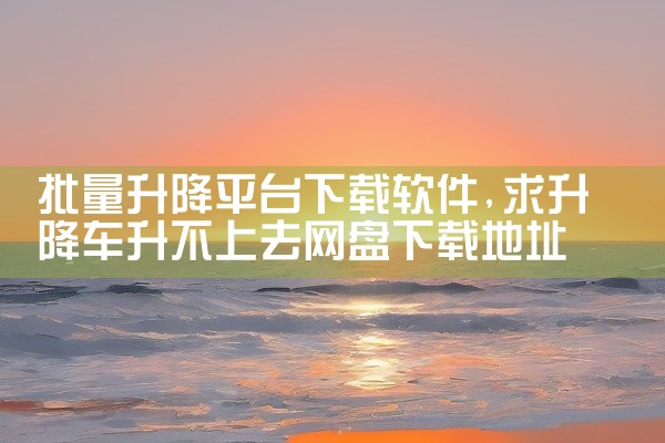 批量升降平台下载软件